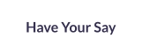 Have Your Say